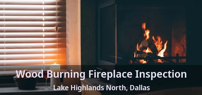 Wood Burning Fireplace Inspection Lake Highlands North, Dallas - TX