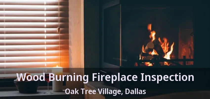 Wood Burning Fireplace Inspection Oak Tree Village, Dallas - TX