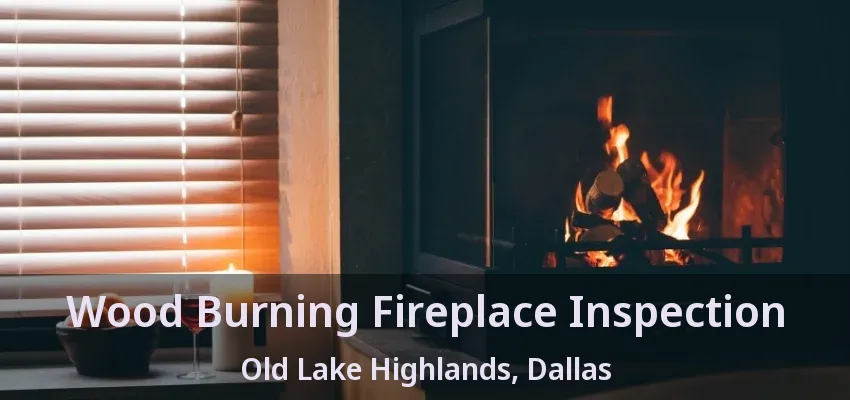 Wood Burning Fireplace Inspection Old Lake Highlands, Dallas - TX