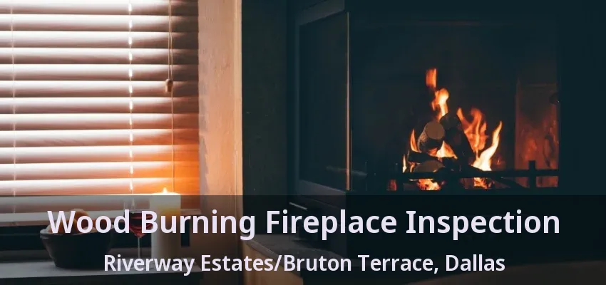 Wood Burning Fireplace Inspection Riverway Estates/Bruton Terrace, Dallas - TX