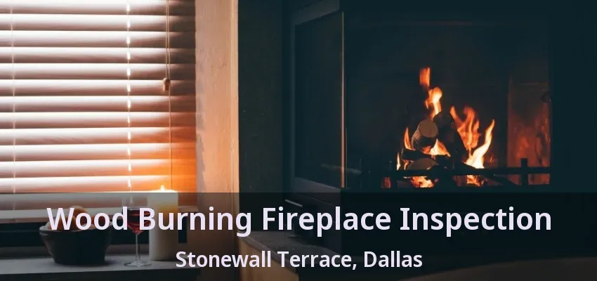 Wood Burning Fireplace Inspection Stonewall Terrace, Dallas - TX
