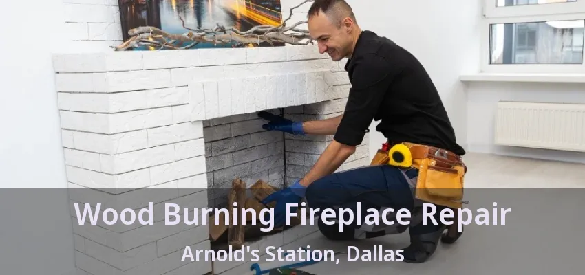 Wood Burning Fireplace Repair Arnold's Station, Dallas - TX