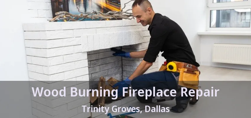 Wood Burning Fireplace Repair Trinity Groves, Dallas - TX
