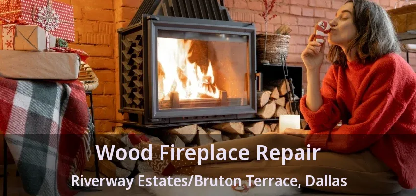 Wood Fireplace Repair Riverway Estates/Bruton Terrace, Dallas - TX