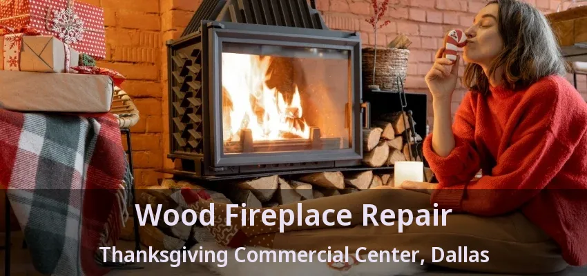 Wood Fireplace Repair Thanksgiving Commercial Center, Dallas - TX