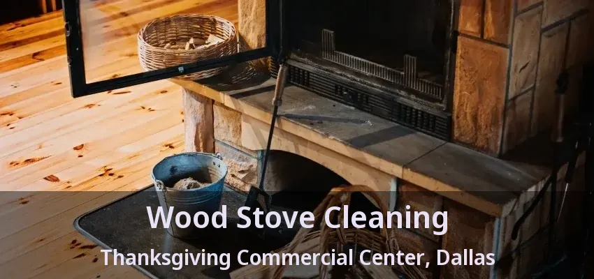Wood Stove Cleaning Thanksgiving Commercial Center, Dallas - TX