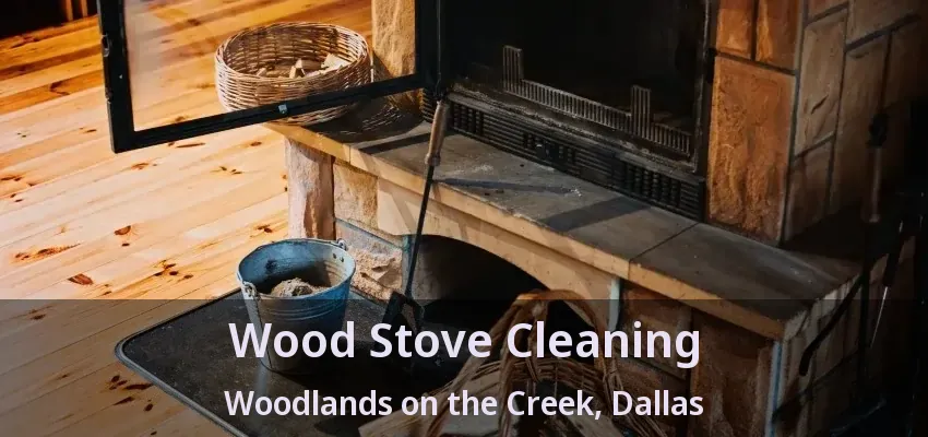 Wood Stove Cleaning Woodlands on the Creek, Dallas - TX