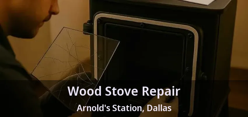 Wood Stove Repair Arnold's Station, Dallas - TX