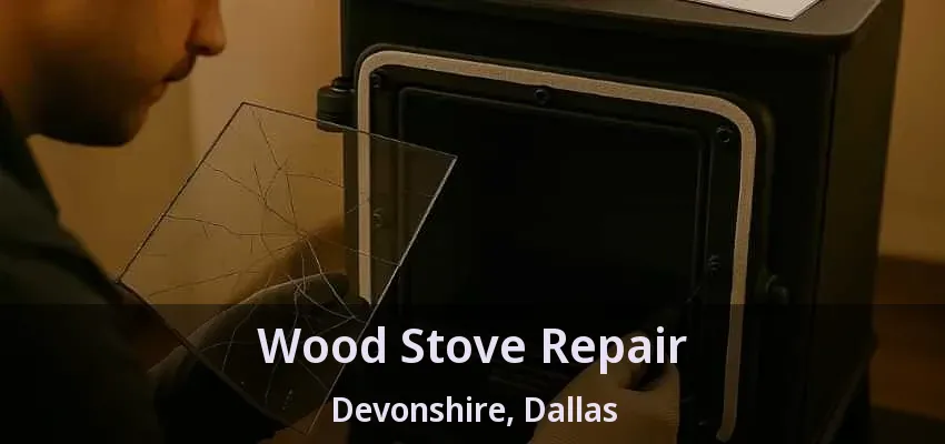 Wood Stove Repair Devonshire, Dallas - TX