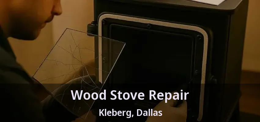 Wood Stove Repair Kleberg, Dallas - TX