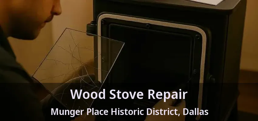 Wood Stove Repair Munger Place Historic District, Dallas - TX
