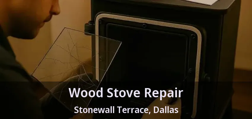 Wood Stove Repair Stonewall Terrace, Dallas - TX