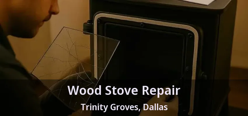 Wood Stove Repair Trinity Groves, Dallas - TX
