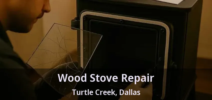 Wood Stove Repair Turtle Creek, Dallas - TX