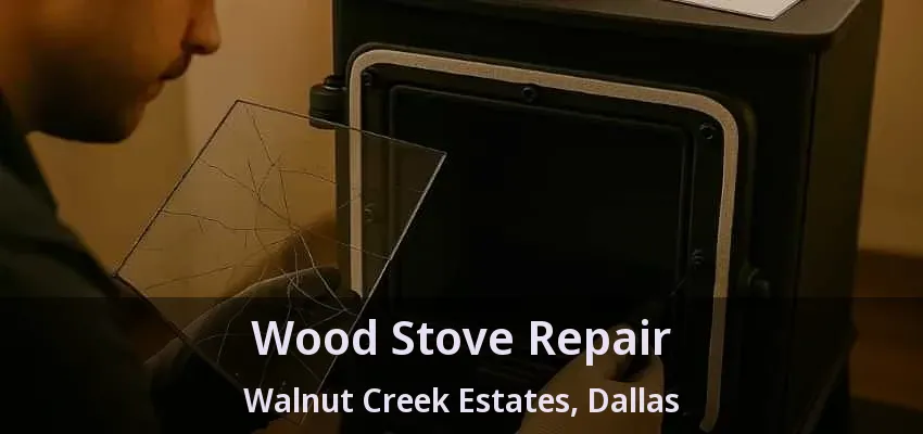 Wood Stove Repair Walnut Creek Estates, Dallas - TX